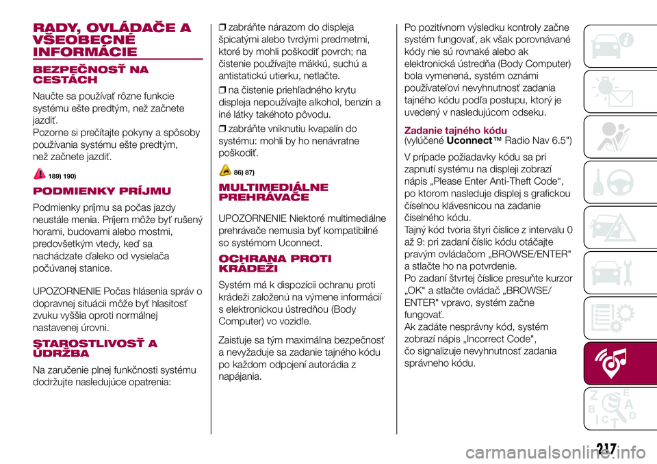 FIAT 500X 2017  Návod na použitie a údržbu (in Slovak) RADY, OVLÁDAČE A
VŠEOBECNÉ
INFORMÁCIE
BEZPEČNOSŤ NA
CESTÁCH
Naučte sa používať rôzne funkcie
systému ešte predtým, než začnete
jazdiť.
Pozorne si prečítajte pokyny a spôsoby
pou