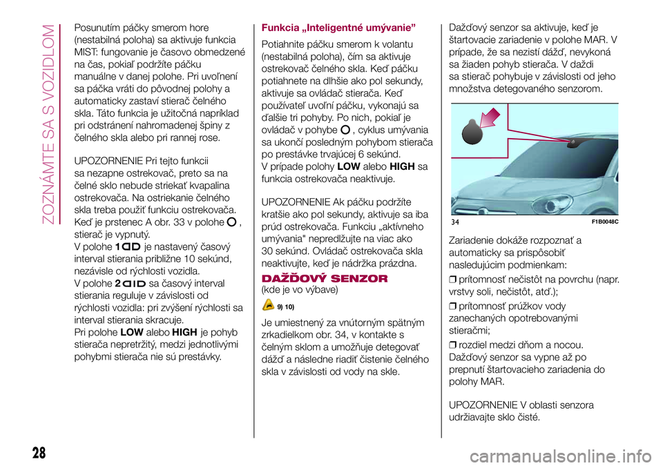 FIAT 500X 2017  Návod na použitie a údržbu (in Slovak) Posunutím páčky smerom hore
(nestabilná poloha) sa aktivuje funkcia
MIST: fungovanie je časovo obmedzené
na čas, pokiaľ podržíte páčku
manuálne v danej polohe. Pri uvoľnení
sa páčka v