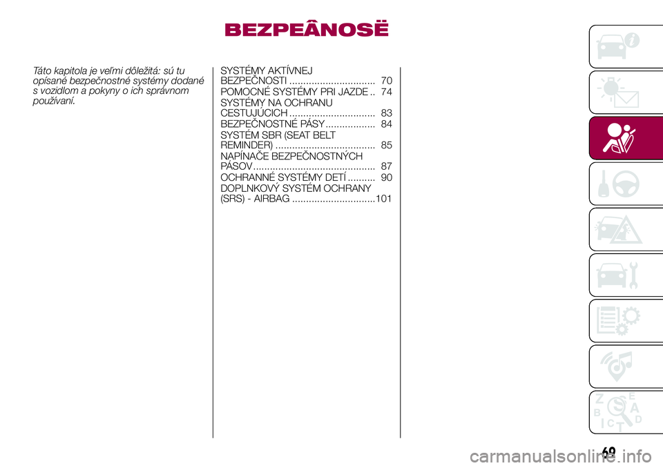 FIAT 500X 2017  Návod na použitie a údržbu (in Slovak) BEZPEÂNOSË
Táto kapitola je veľmi dôležitá: sú tu
opísané bezpečnostné systémy dodané
s vozidlom a pokyny o ich správnom
používaní.SYSTÉMY AKTÍVNEJ
BEZPEČNOSTI ...................