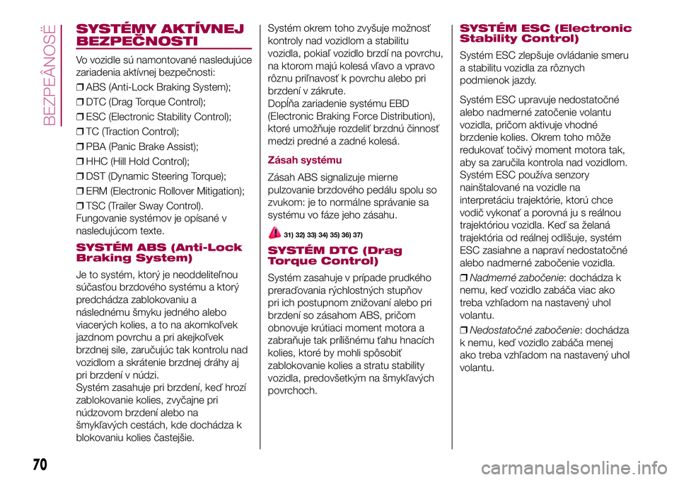 FIAT 500X 2017  Návod na použitie a údržbu (in Slovak) SYSTÉMY AKTÍVNEJ
BEZPEČNOSTI
Vo vozidle sú namontované nasledujúce
zariadenia aktívnej bezpečnosti:
❒ABS (Anti-Lock Braking System);
❒DTC (Drag Torque Control);
❒ESC (Electronic Stabilit