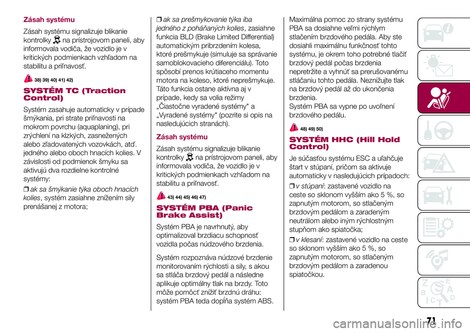 FIAT 500X 2017  Návod na použitie a údržbu (in Slovak) Zásah systému
Zásah systému signalizuje blikanie
kontrolky
na prístrojovom paneli, aby
informovala vodiča, že vozidlo je v
kritických podmienkach vzhľadom na
stabilitu a priľnavosť.
38) 39)