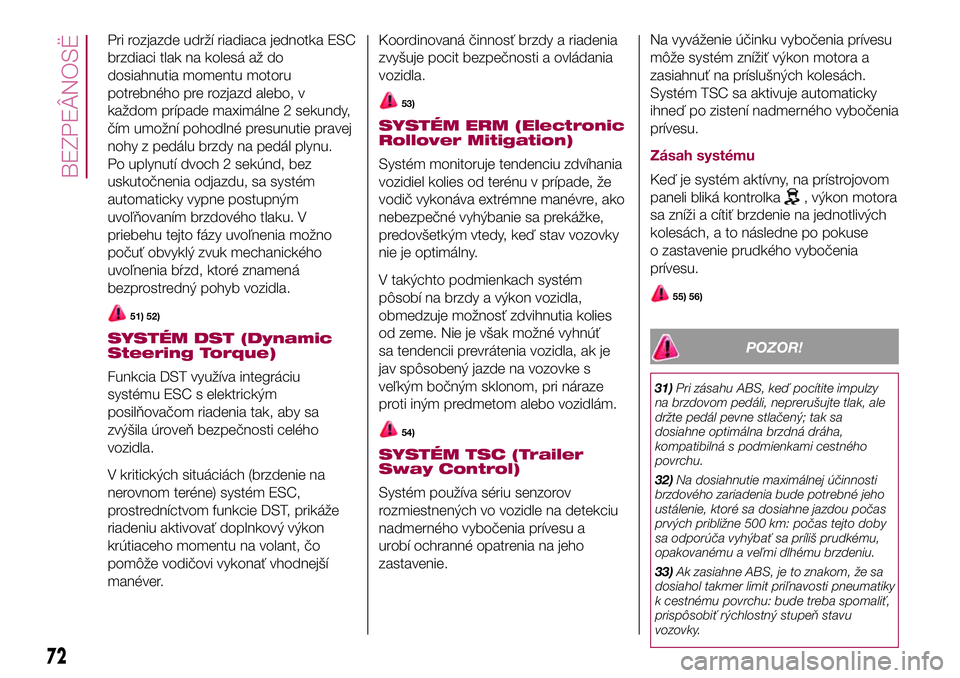 FIAT 500X 2017  Návod na použitie a údržbu (in Slovak) Pri rozjazde udrží riadiaca jednotka ESC
brzdiaci tlak na kolesá až do
dosiahnutia momentu motoru
potrebného pre rozjazd alebo, v
každom prípade maximálne 2 sekundy,
čím umožní pohodlné p