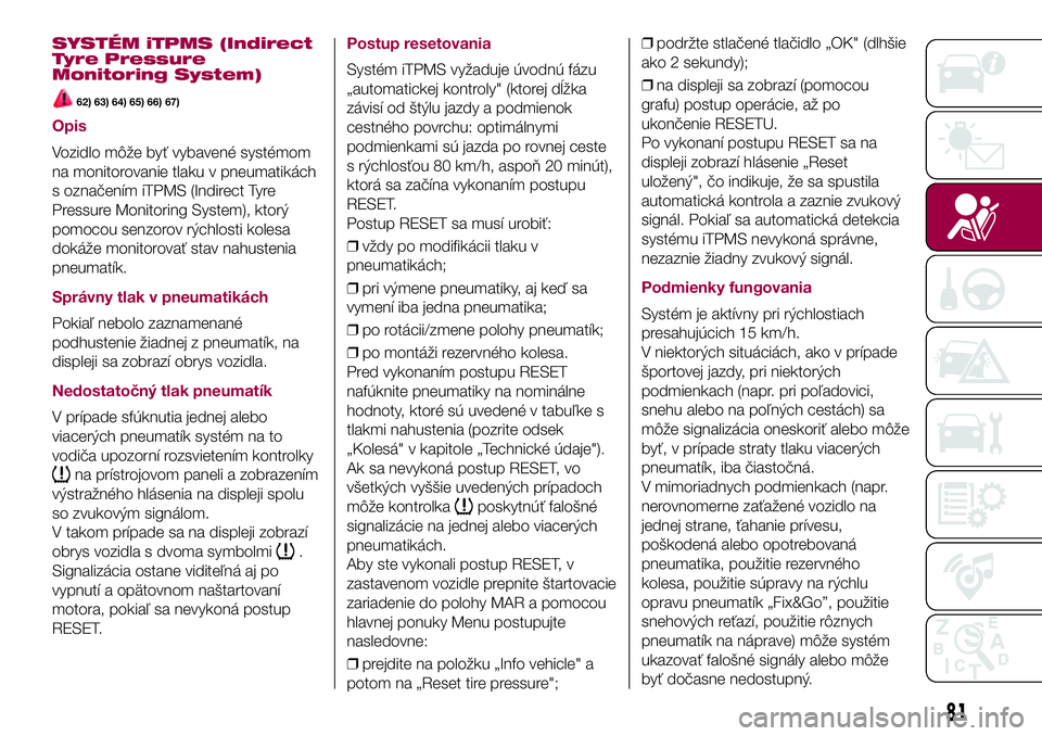 FIAT 500X 2017 Návod na použitie a údržbu (in Slovak) SYSTÉM iTPMS (Indirect
Tyre Pressure
Monitoring System)
62) 63) 64) 65) 66) 67)
Opis
Vozidlo môže byť vybavené systémom
na monitorovanie tlaku v pneumatikách
s označením iTPMS (Indirect Tyre
FIAT 500X 2017 Návod na použitie a údržbu (in Slovak) SYSTÉM iTPMS (Indirect
Tyre Pressure
Monitoring System)
62) 63) 64) 65) 66) 67)
Opis
Vozidlo môže byť vybavené systémom
na monitorovanie tlaku v pneumatikách
s označením iTPMS (Indirect Tyre
