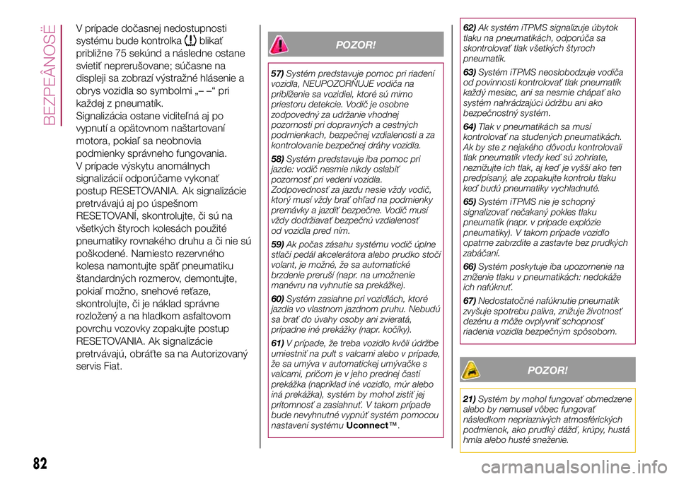FIAT 500X 2017 Návod na použitie a údržbu (in Slovak) V prípade dočasnej nedostupnosti
systému bude kontrolka
blikať
približne 75 sekúnd a následne ostane
svietiť neprerušovane; súčasne na
displeji sa zobrazí výstražné hlásenie a
obrys vo FIAT 500X 2017 Návod na použitie a údržbu (in Slovak) V prípade dočasnej nedostupnosti
systému bude kontrolka
blikať
približne 75 sekúnd a následne ostane
svietiť neprerušovane; súčasne na
displeji sa zobrazí výstražné hlásenie a
obrys vo