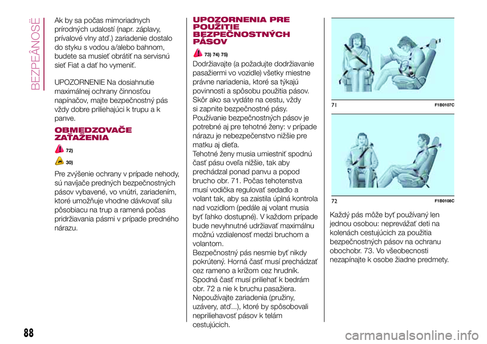 FIAT 500X 2017 Návod na použitie a údržbu (in Slovak) Ak by sa počas mimoriadnych
prírodných udalostí (napr. záplavy,
prívalové vlny atď.) zariadenie dostalo
do styku s vodou a/alebo bahnom,
budete sa musieť obrátiť na servisnú
sieť Fiat a d FIAT 500X 2017 Návod na použitie a údržbu (in Slovak) Ak by sa počas mimoriadnych
prírodných udalostí (napr. záplavy,
prívalové vlny atď.) zariadenie dostalo
do styku s vodou a/alebo bahnom,
budete sa musieť obrátiť na servisnú
sieť Fiat a d