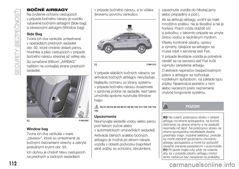 FIAT 500X 2018  Návod na použitie a údržbu (in Slovak) BOČNÉ AIRBAGY
Na zvýšenie ochrany cestujúcich
v prípade bočného nárazu je vozidlo
vybavené bočnými airbagmi (Side bag)
a závesovými airbagmi (Window bag).
Side Bag
Tvoria ich dva vankú