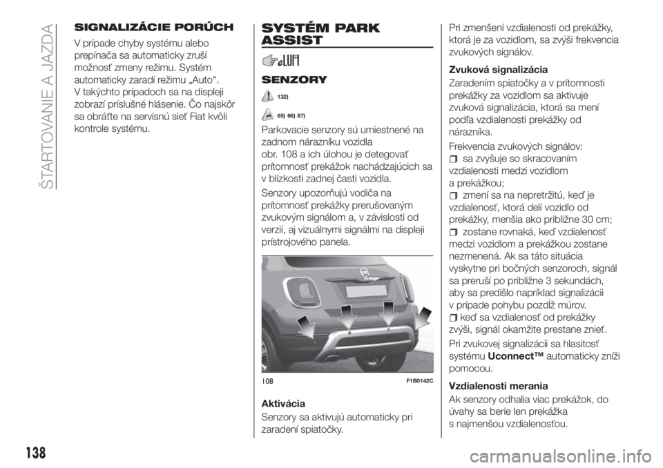FIAT 500X 2018 Návod na použitie a údržbu (in Slovak) SIGNALIZÁCIE PORÚCH
V prípade chyby systému alebo
prepínača sa automaticky zruší
možnosť zmeny režimu. Systém
automaticky zaradí režimu „Auto".
V takýchto prípadoch sa na displej FIAT 500X 2018 Návod na použitie a údržbu (in Slovak) SIGNALIZÁCIE PORÚCH
V prípade chyby systému alebo
prepínača sa automaticky zruší
možnosť zmeny režimu. Systém
automaticky zaradí režimu „Auto".
V takýchto prípadoch sa na displej