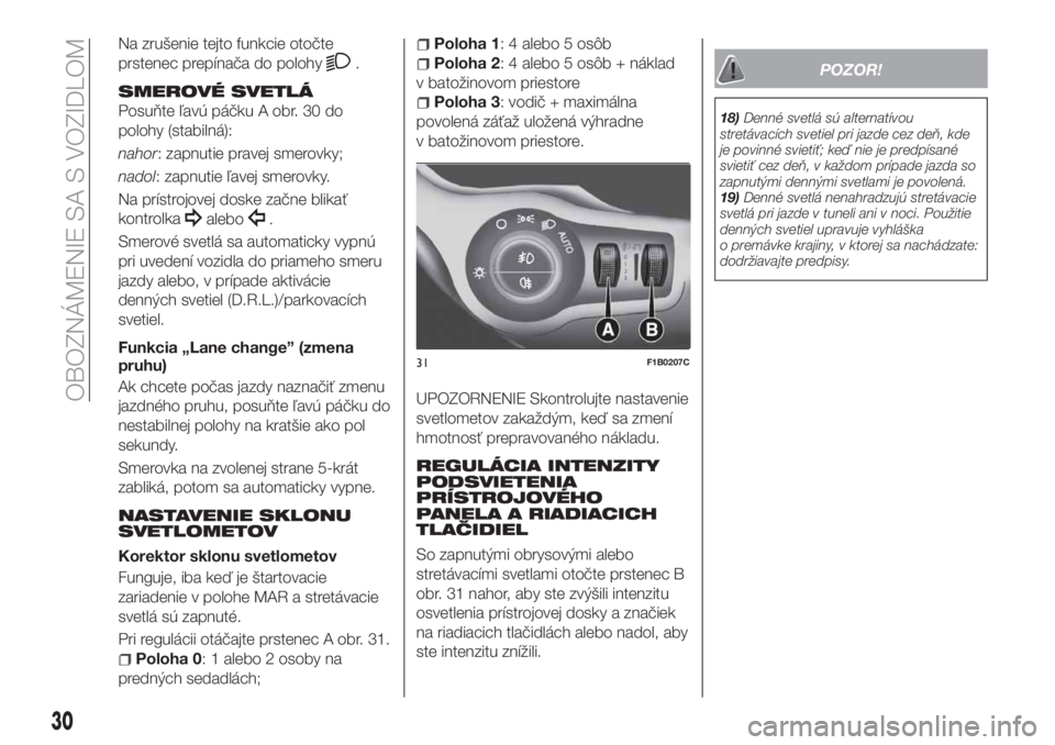 FIAT 500X 2018  Návod na použitie a údržbu (in Slovak) Na zrušenie tejto funkcie otočte
prstenec prepínača do polohy
.
SMEROVÉ SVETLÁ
Posuňte ľavú páčku A obr. 30 do
polohy (stabilná):
nahor: zapnutie pravej smerovky;
nadol: zapnutie ľavej sm