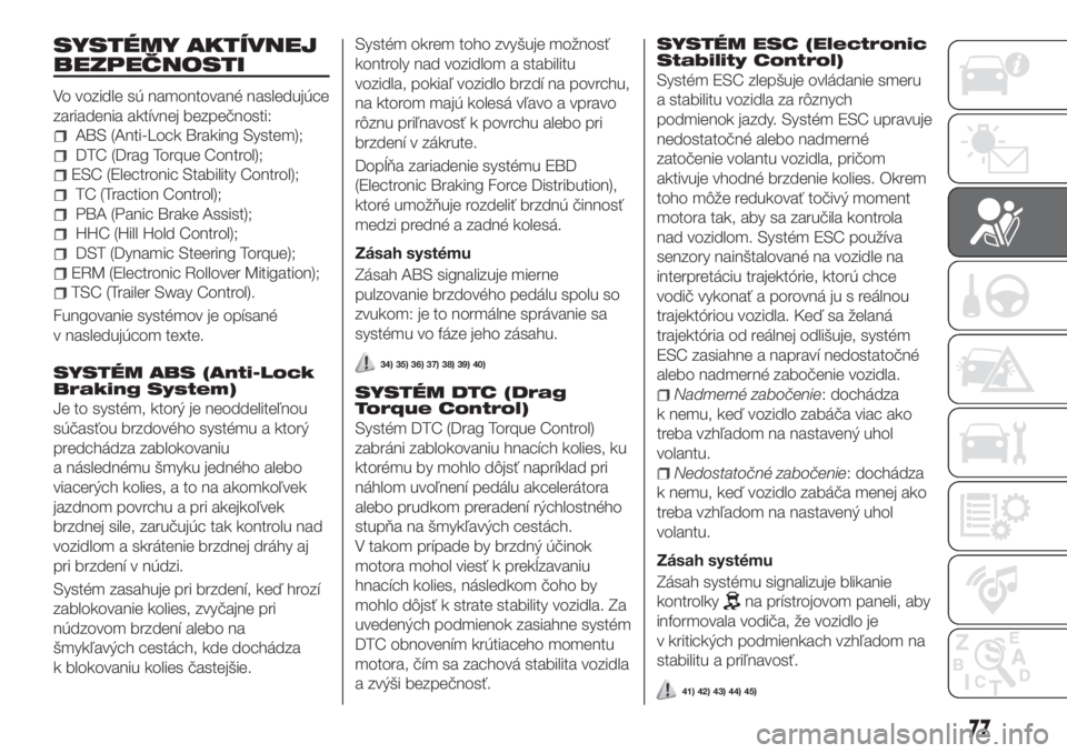 FIAT 500X 2018  Návod na použitie a údržbu (in Slovak) SYSTÉMY AKTÍVNEJ
BEZPEČNOSTI
Vo vozidle sú namontované nasledujúce
zariadenia aktívnej bezpečnosti:
ABS (Anti-Lock Braking System);
DTC (Drag Torque Control);
ESC (Electronic Stability Control