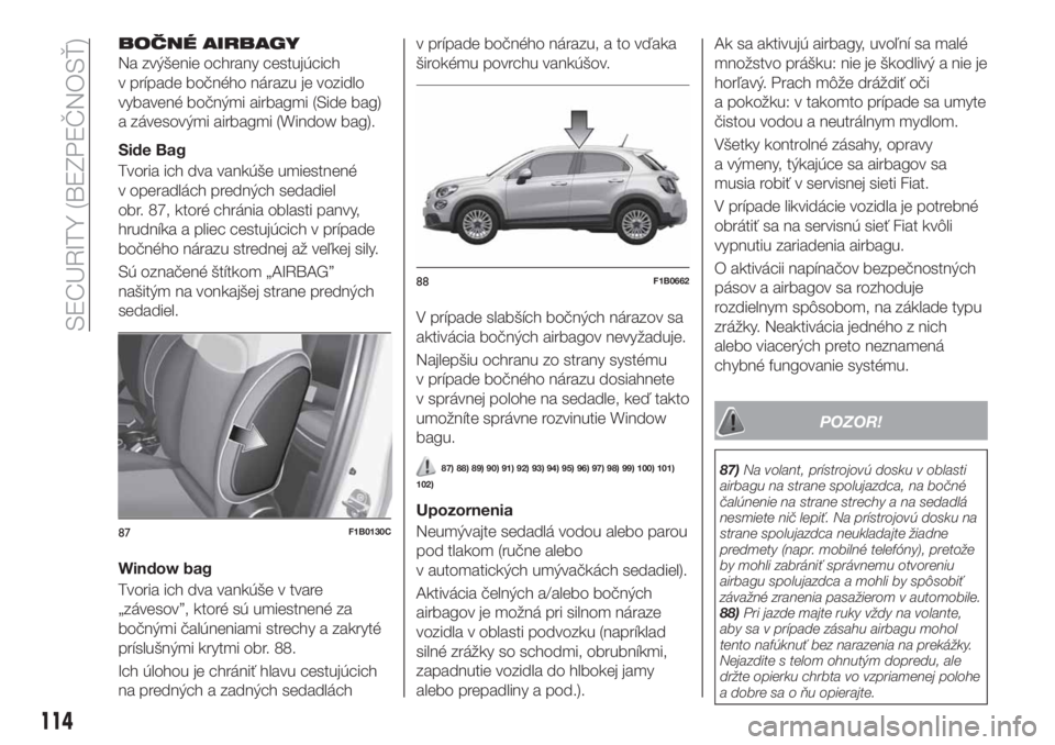 FIAT 500X 2019  Návod na použitie a údržbu (in Slovak) BOČNÉ AIRBAGY
Na zvýšenie ochrany cestujúcich
v prípade bočného nárazu je vozidlo
vybavené bočnými airbagmi (Side bag)
a závesovými airbagmi (Window bag).
Side Bag
Tvoria ich dva vankú