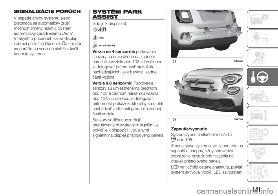 FIAT 500X 2019  Návod na použitie a údržbu (in Slovak) SIGNALIZÁCIE PORÚCH
V prípade chyby systému alebo
prepínača sa automaticky zruší
možnosť zmeny režimu. Systém
automaticky zaradí režimu „Auto".
V takýchto prípadoch sa na displej