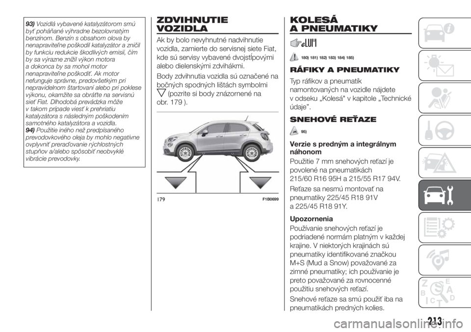 FIAT 500X 2019  Návod na použitie a údržbu (in Slovak) 93)Vozidlá vybavené katalyzátorom smú
byť poháňané výhradne bezolovnatým
benzínom. Benzín s obsahom olova by
nenapraviteľne poškodil katalyzátor a zničil
by funkciu redukcie škodlivý