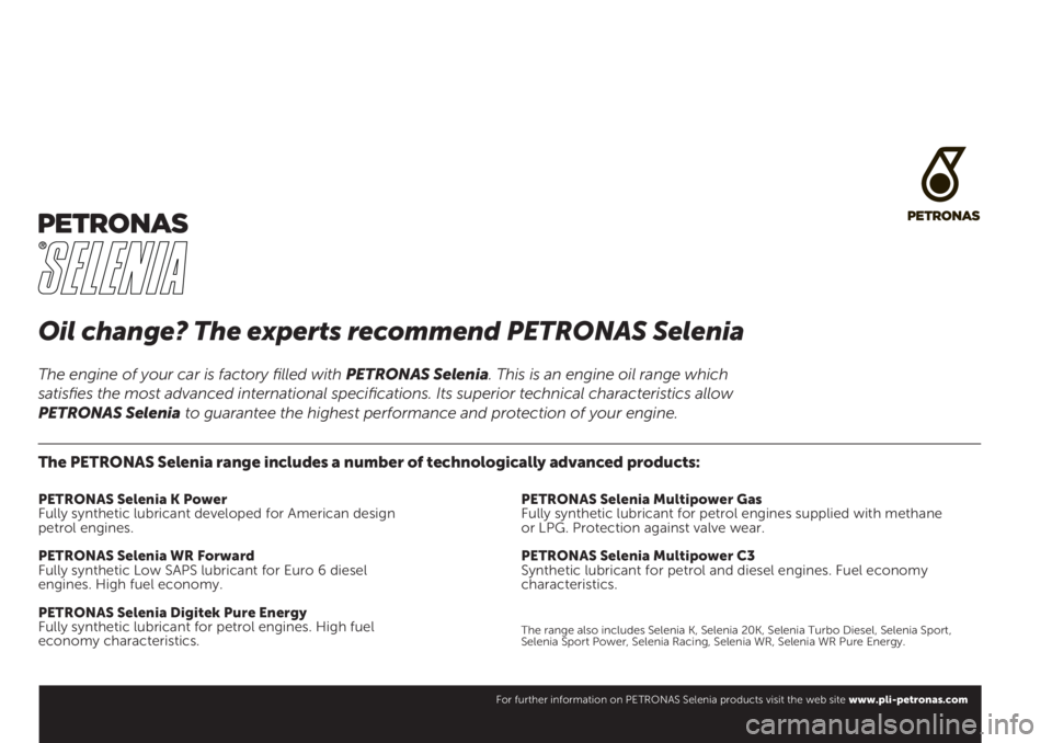 FIAT 500X 2019  Návod na použitie a údržbu (in Slovak) Oil change? The experts recommend PETRONAS Selenia
The PETRONAS Selenia range includes a number of technologically advanced products:
PETRONAS Selenia K Power
Fully synthetic lubricant developed for A