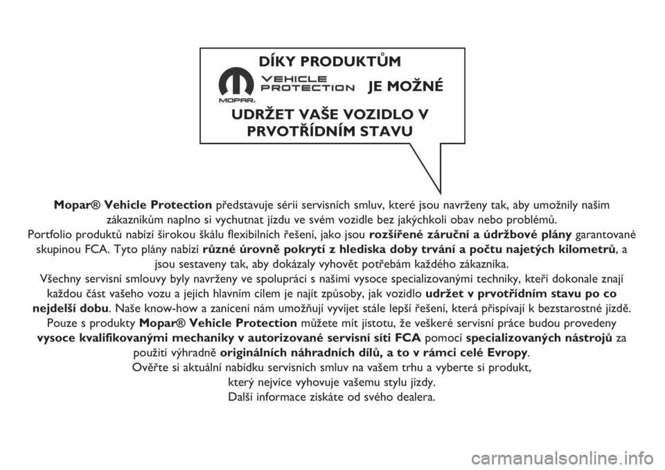 FIAT 500X 2019  Návod na použitie a údržbu (in Slovak) Mopar® Vehicle Protectionpředstavuje sérii servisních smluv, které jsou navrženy tak, aby umožnily našim
zákazníkům naplno si vychutnat jízdu ve svém vozidle bez jakýchkoli obav nebo pro