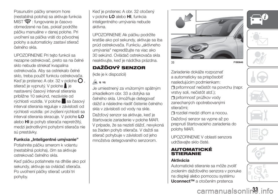 FIAT 500X 2019 Návod na použitie a údržbu (in Slovak) Posunutím páčky smerom hore
(nestabilná poloha) sa aktivuje funkcia
MIST
: fungovanie je časovo
obmedzené na čas, pokiaľ podržíte
páčku manuálne v danej polohe. Pri
uvoľnení sa páčka FIAT 500X 2019 Návod na použitie a údržbu (in Slovak) Posunutím páčky smerom hore
(nestabilná poloha) sa aktivuje funkcia
MIST
: fungovanie je časovo
obmedzené na čas, pokiaľ podržíte
páčku manuálne v danej polohe. Pri
uvoľnení sa páčka