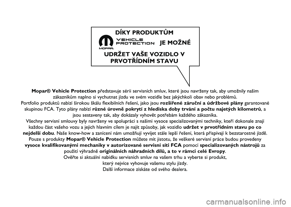 FIAT 500X 2020  Návod na použitie a údržbu (in Slovak) Mopar® Vehicle Protectionpředstavuje sérii servisních smluv, které jsou navrženy tak\ň, aby umožnily našim
zákazníkům naplno si vychutnat jízdu ve svém vozidle bez ja\ňkýchkoli obav ne