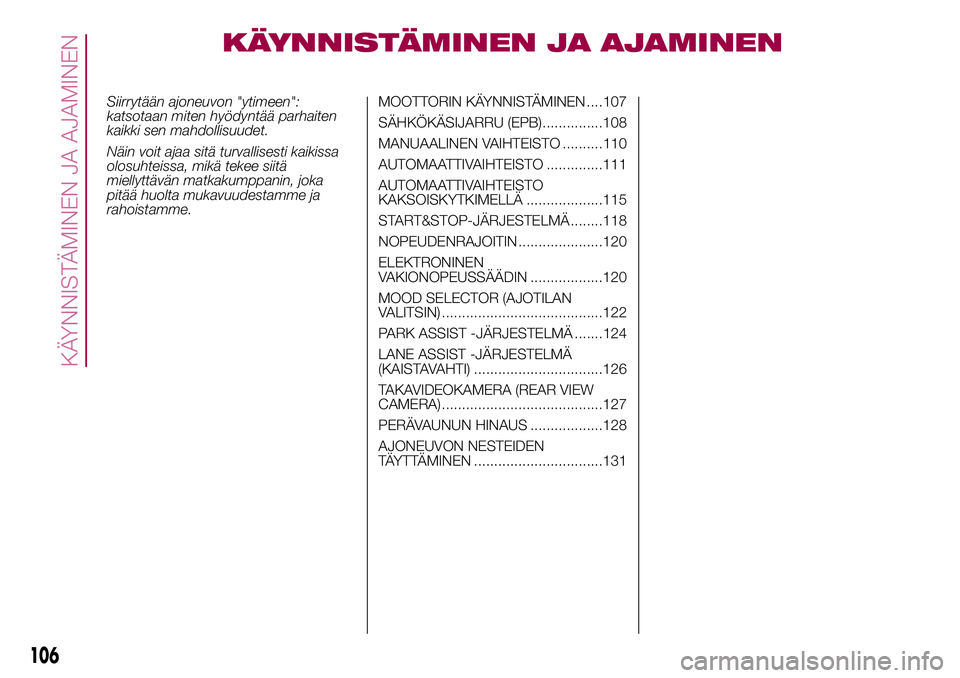 FIAT 500X 2017  Käyttö- ja huolto-ohjekirja (in in Finnish) KÄYNNISTÄMINEN JA AJAMINEN
Siirrytään ajoneuvon "ytimeen":
katsotaan miten hyödyntää parhaiten
kaikki sen mahdollisuudet.
Näin voit ajaa sitä turvallisesti kaikissa
olosuhteissa, mik