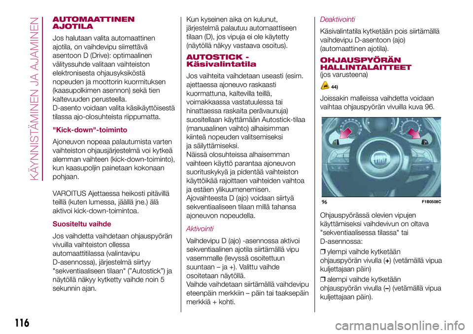 FIAT 500X 2017  Käyttö- ja huolto-ohjekirja (in in Finnish) AUTOMAATTINEN
AJOTILA
Jos halutaan valita automaattinen
ajotila, on vaihdevipu siirrettävä
asentoon D (Drive): optimaalinen
välityssuhde valitaan vaihteiston
elektronisesta ohjausyksiköstä
nopeud