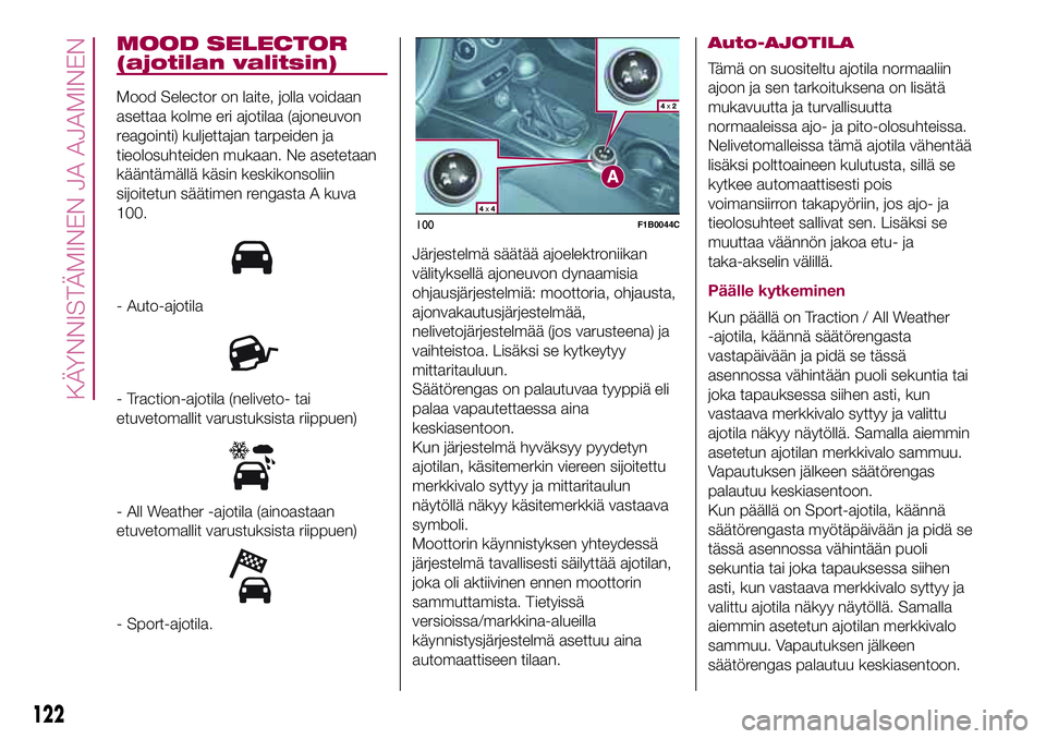 FIAT 500X 2017  Käyttö- ja huolto-ohjekirja (in in Finnish) MOOD SELECTOR
(ajotilan valitsin)
Mood Selector on laite, jolla voidaan
asettaa kolme eri ajotilaa (ajoneuvon
reagointi) kuljettajan tarpeiden ja
tieolosuhteiden mukaan. Ne asetetaan
kääntämällä 