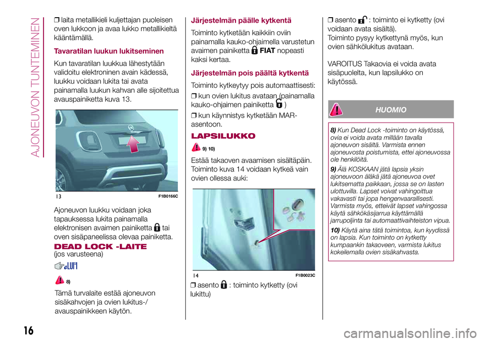 FIAT 500X 2017 Käyttö- ja huolto-ohjekirja (in in Finnish) ❒laita metallikieli kuljettajan puoleisen
oven lukkoon ja avaa lukko metallikieltä
kääntämällä.
Tavaratilan luukun lukitseminen
Kun tavaratilan luukkua lähestytään
validoitu elektroninen av FIAT 500X 2017 Käyttö- ja huolto-ohjekirja (in in Finnish) ❒laita metallikieli kuljettajan puoleisen
oven lukkoon ja avaa lukko metallikieltä
kääntämällä.
Tavaratilan luukun lukitseminen
Kun tavaratilan luukkua lähestytään
validoitu elektroninen av