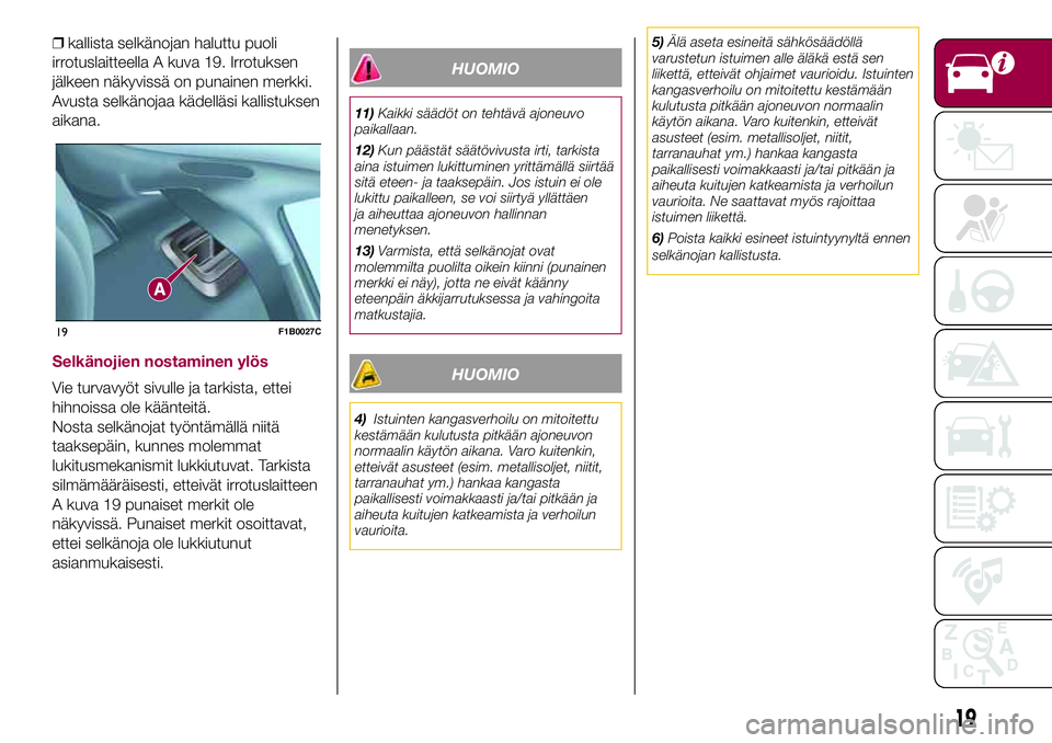 FIAT 500X 2017  Käyttö- ja huolto-ohjekirja (in in Finnish) ❒kallista selkänojan haluttu puoli
irrotuslaitteella A kuva 19. Irrotuksen
jälkeen näkyvissä on punainen merkki.
Avusta selkänojaa kädelläsi kallistuksen
aikana.
Selkänojien nostaminen ylös