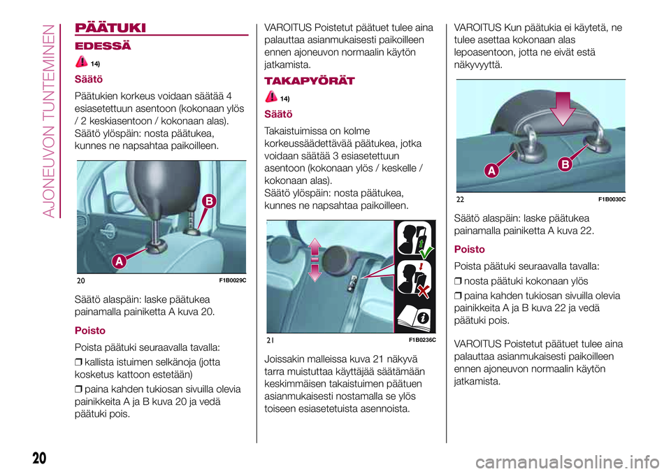 FIAT 500X 2017  Käyttö- ja huolto-ohjekirja (in in Finnish) PÄÄTUKI
EDESSÄ
14)
Säätö
Päätukien korkeus voidaan säätää 4
esiasetettuun asentoon (kokonaan ylös
/ 2 keskiasentoon / kokonaan alas).
Säätö ylöspäin: nosta päätukea,
kunnes ne naps