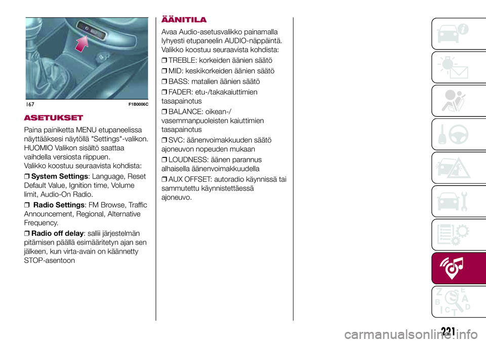 FIAT 500X 2017  Käyttö- ja huolto-ohjekirja (in in Finnish) ASETUKSET
Paina painiketta MENU etupaneelissa
näyttääksesi näytöllä "Settings"-valikon.
HUOMIO Valikon sisältö saattaa
vaihdella versiosta riippuen.
Valikko koostuu seuraavista kohdist
