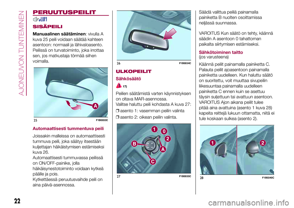 FIAT 500X 2017  Käyttö- ja huolto-ohjekirja (in in Finnish) PERUUTUSPEILIT
SISÄPEILI
Manuaalinen säätäminen: vivulla A
kuva 25 peili voidaan säätää kahteen
asentoon: normaali ja lähivaloasento.
Peilissä on turvatoiminto, joka irrottaa
sen, jos matkus