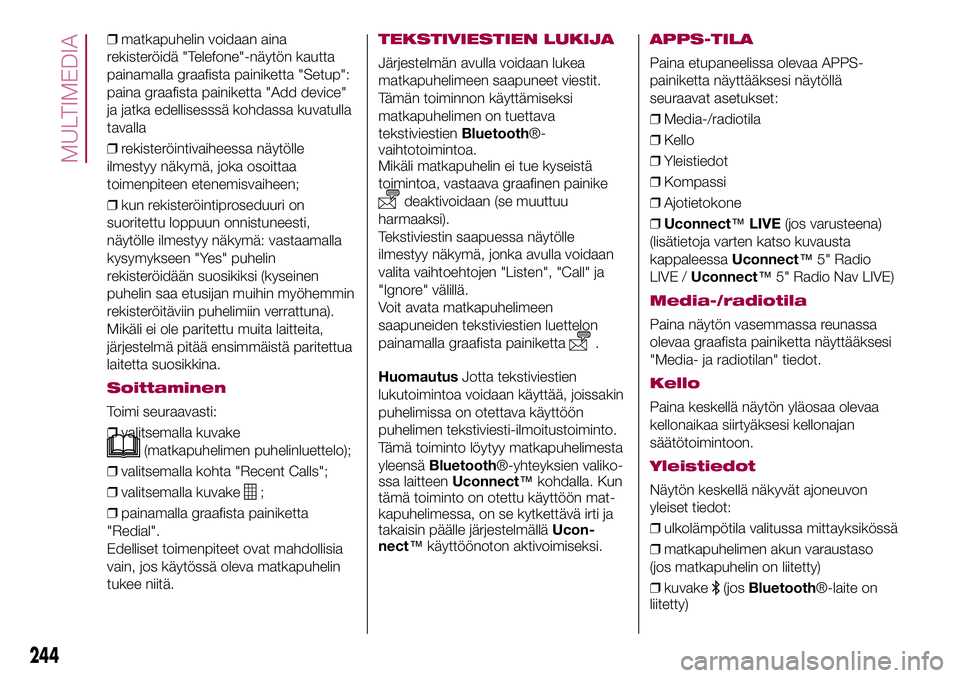 FIAT 500X 2017  Käyttö- ja huolto-ohjekirja (in in Finnish) ❒matkapuhelin voidaan aina
rekisteröidä "Telefone"-näytön kautta
painamalla graafista painiketta "Setup":
paina graafista painiketta "Add device"
ja jatka edellisesssä k