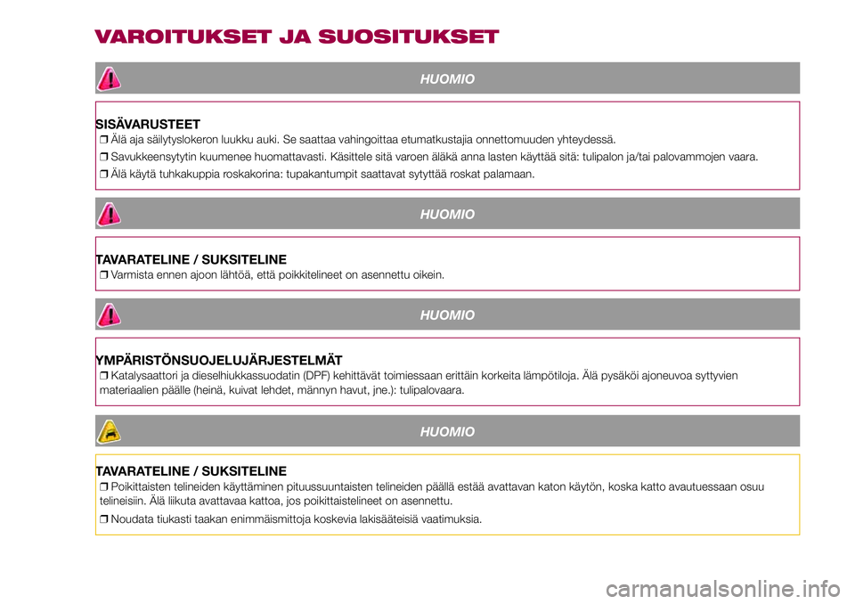 FIAT 500X 2017  Käyttö- ja huolto-ohjekirja (in in Finnish) VAROITUKSET JA SUOSITUKSET
HUOMIO
SISÄVARUSTEET
❒Älä aja säilytyslokeron luukku auki. Se saattaa vahingoittaa etumatkustajia onnettomuuden yhteydessä.
❒Savukkeensytytin kuumenee huomattavasti
