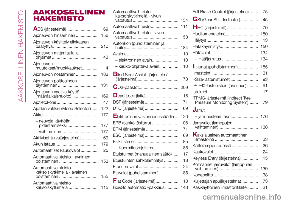 FIAT 500X 2017  Käyttö- ja huolto-ohjekirja (in in Finnish) AAKKOSELLINEN
HAKEMISTO
A
BS (järjestelmä)........................... 69
Ajoneuvon hinaaminen ................... 156
Ajoneuvon käsittely elinkaaren
päätyttyä ...................................