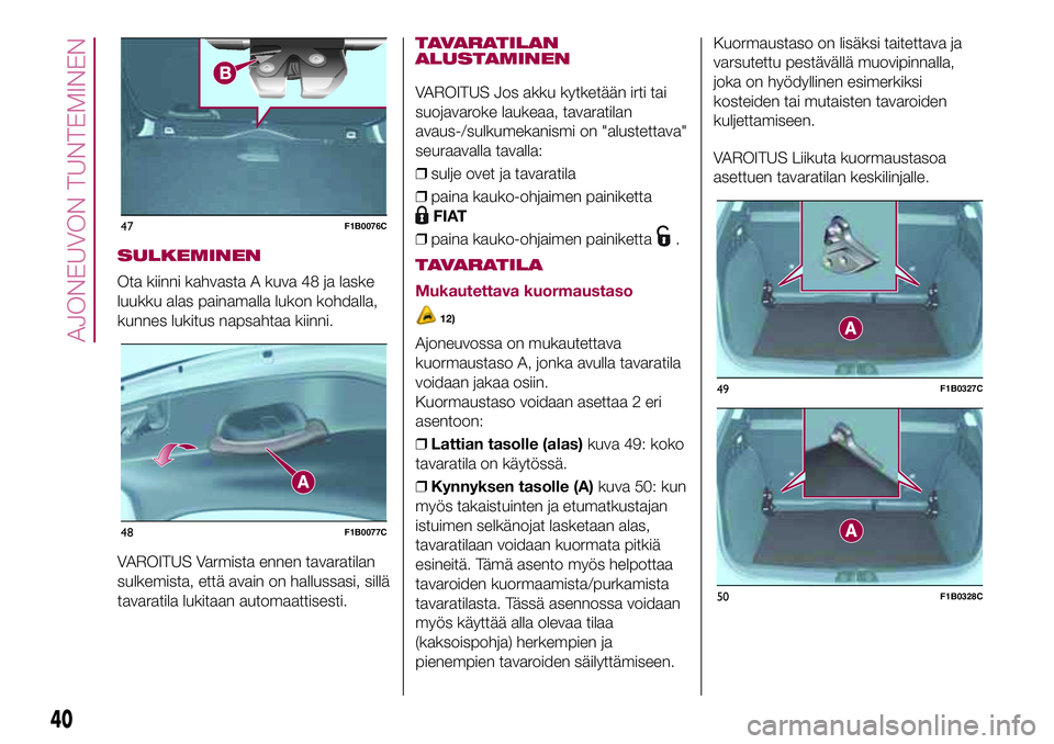 FIAT 500X 2017  Käyttö- ja huolto-ohjekirja (in in Finnish) SULKEMINEN
Ota kiinni kahvasta A kuva 48 ja laske
luukku alas painamalla lukon kohdalla,
kunnes lukitus napsahtaa kiinni.
VAROITUS Varmista ennen tavaratilan
sulkemista, että avain on hallussasi, sil