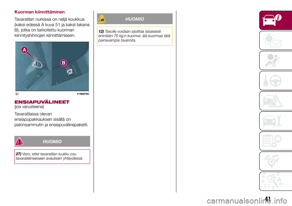 FIAT 500X 2017  Käyttö- ja huolto-ohjekirja (in in Finnish) Kuorman kiinnittäminen
Tavaratilan nurkissa on neljä koukkua
(kaksi edessä A kuva 51 ja kaksi takana
B), jotka on tarkoitettu kuorman
kiinnityshihnojen kiinnittämiseen.
ENSIAPUVÄLINEET(jos varust
