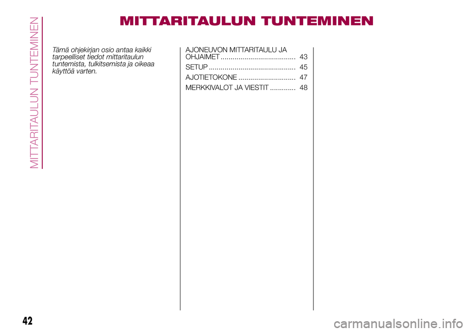 FIAT 500X 2017 Käyttö- ja huolto-ohjekirja (in in Finnish) MITTARITAULUN TUNTEMINEN
Tämä ohjekirjan osio antaa kaikki
tarpeelliset tiedot mittaritaulun
tuntemista, tulkitsemista ja oikeaa
käyttöä varten.AJONEUVON MITTARITAULU JA
OHJAIMET ................ FIAT 500X 2017 Käyttö- ja huolto-ohjekirja (in in Finnish) MITTARITAULUN TUNTEMINEN
Tämä ohjekirjan osio antaa kaikki
tarpeelliset tiedot mittaritaulun
tuntemista, tulkitsemista ja oikeaa
käyttöä varten.AJONEUVON MITTARITAULU JA
OHJAIMET ................