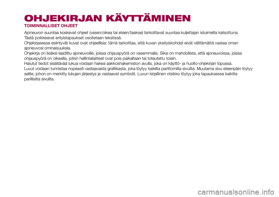 FIAT 500X 2017 Käyttö- ja huolto-ohjekirja (in in Finnish) OHJEKIRJAN KÄYTTÄMINEN
TOIMINNALLISET OHJEET
Ajoneuvon suuntaa koskevat ohjeet (vasen/oikea tai eteen/taakse) tarkoittavat suuntaa kuljettajan istuimelta katsottuna.
Tästä poikkeavat erityistapauk FIAT 500X 2017 Käyttö- ja huolto-ohjekirja (in in Finnish) OHJEKIRJAN KÄYTTÄMINEN
TOIMINNALLISET OHJEET
Ajoneuvon suuntaa koskevat ohjeet (vasen/oikea tai eteen/taakse) tarkoittavat suuntaa kuljettajan istuimelta katsottuna.
Tästä poikkeavat erityistapauk