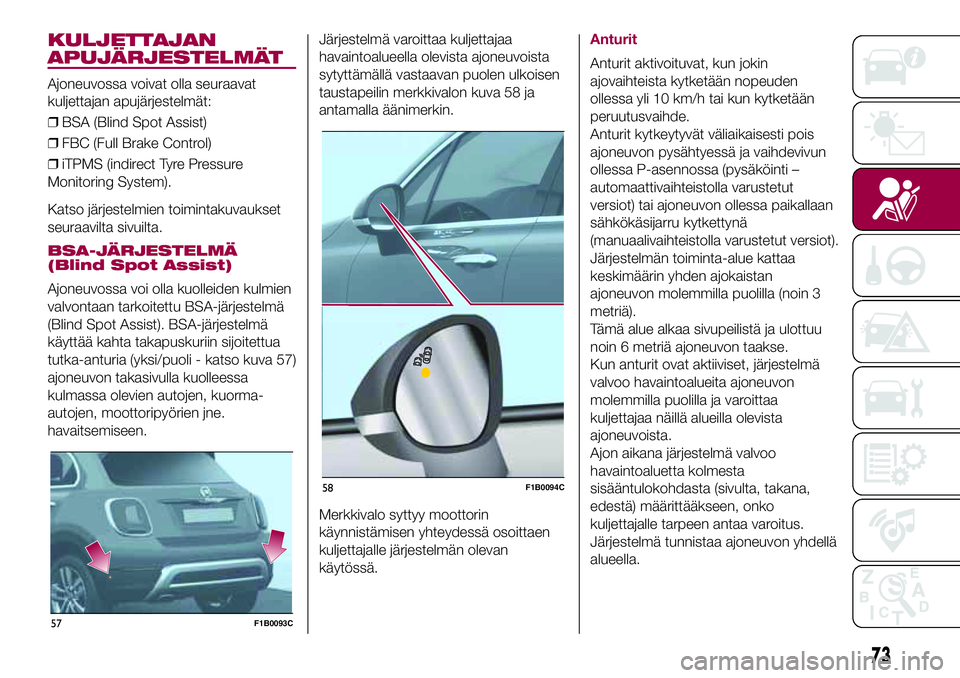 FIAT 500X 2017  Käyttö- ja huolto-ohjekirja (in in Finnish) KULJETTAJAN
APUJÄRJESTELMÄT
Ajoneuvossa voivat olla seuraavat
kuljettajan apujärjestelmät:
❒BSA (Blind Spot Assist)
❒FBC (Full Brake Control)
❒iTPMS (indirect Tyre Pressure
Monitoring System