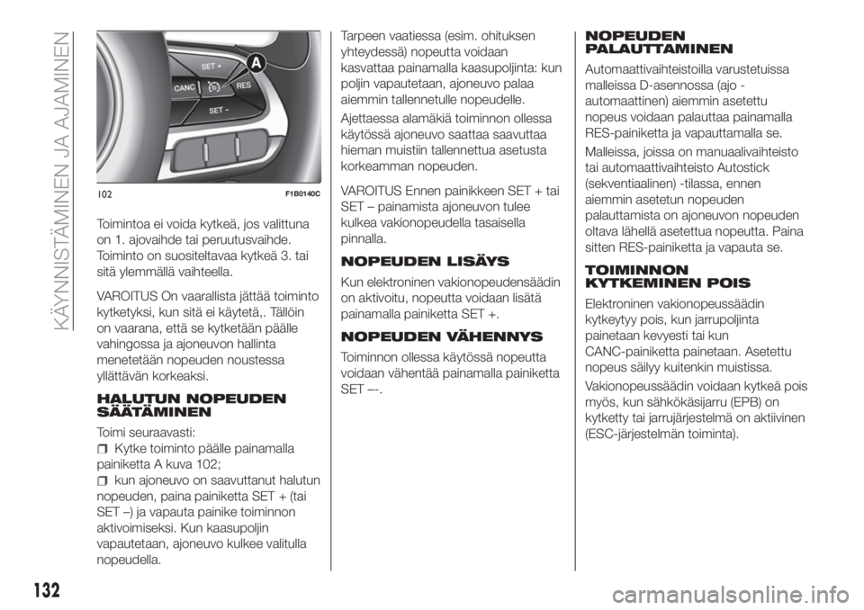 FIAT 500X 2018 Käyttö- ja huolto-ohjekirja (in in Finnish) Toimintoa ei voida kytkeä, jos valittuna
on 1. ajovaihde tai peruutusvaihde.
Toiminto on suositeltavaa kytkeä 3. tai
sitä ylemmällä vaihteella.
VAROITUS On vaarallista jättää toiminto
kytketyk FIAT 500X 2018 Käyttö- ja huolto-ohjekirja (in in Finnish) Toimintoa ei voida kytkeä, jos valittuna
on 1. ajovaihde tai peruutusvaihde.
Toiminto on suositeltavaa kytkeä 3. tai
sitä ylemmällä vaihteella.
VAROITUS On vaarallista jättää toiminto
kytketyk