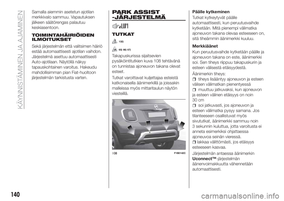 FIAT 500X 2018 Käyttö- ja huolto-ohjekirja (in in Finnish) Samalla aiemmin asetetun ajotilan
merkkivalo sammuu. Vapautuksen
jälkeen säätörengas palautuu
keskiasentoon.
TOIMINTAHÄIRIÖIDEN
ILMOITUKSET
Sekä järjestelmän että valitsimen häiriö
estää FIAT 500X 2018 Käyttö- ja huolto-ohjekirja (in in Finnish) Samalla aiemmin asetetun ajotilan
merkkivalo sammuu. Vapautuksen
jälkeen säätörengas palautuu
keskiasentoon.
TOIMINTAHÄIRIÖIDEN
ILMOITUKSET
Sekä järjestelmän että valitsimen häiriö
estää