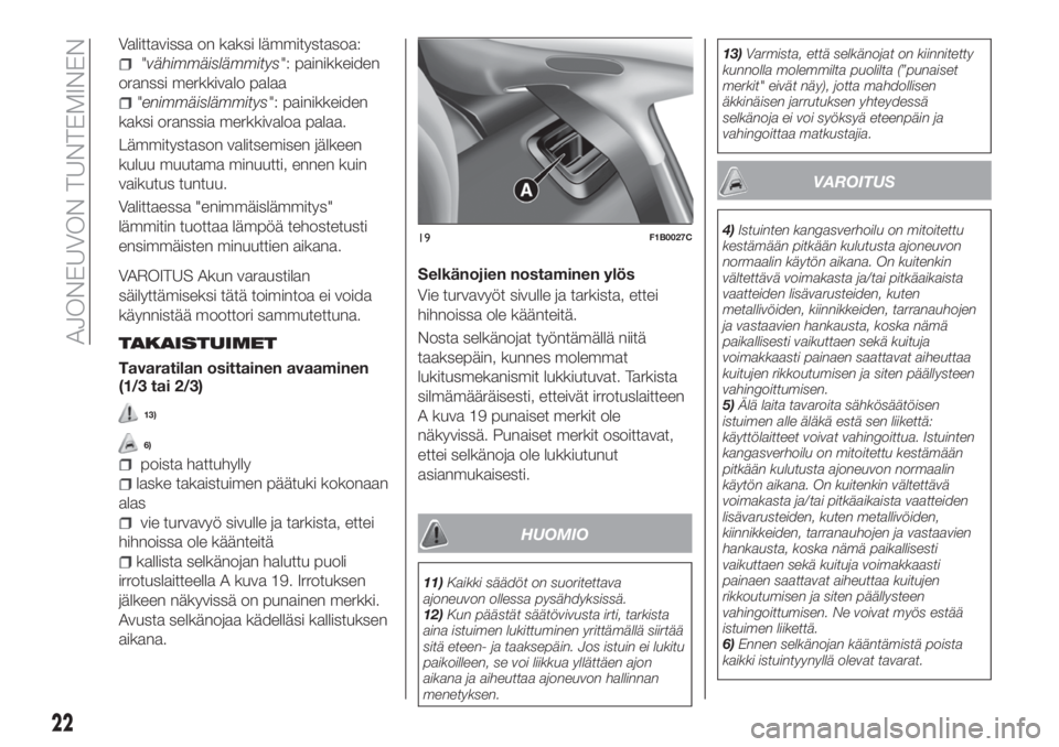FIAT 500X 2018 Käyttö- ja huolto-ohjekirja (in in Finnish) Valittavissa on kaksi lämmitystasoa:
"vähimmäislämmitys": painikkeiden
oranssi merkkivalo palaa
"enimmäislämmitys": painikkeiden
kaksi oranssia merkkivaloa palaa.
Lämmitystason FIAT 500X 2018 Käyttö- ja huolto-ohjekirja (in in Finnish) Valittavissa on kaksi lämmitystasoa:
"vähimmäislämmitys": painikkeiden
oranssi merkkivalo palaa
"enimmäislämmitys": painikkeiden
kaksi oranssia merkkivaloa palaa.
Lämmitystason