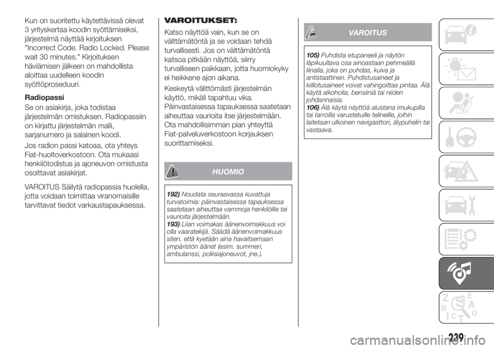 FIAT 500X 2018  Käyttö- ja huolto-ohjekirja (in in Finnish) Kun on suoritettu käytettävissä olevat
3 yrityskertaa koodin syöttämiseksi,
järjestelmä näyttää kirjoituksen
"Incorrect Code. Radio Locked. Please
wait 30 minutes." Kirjoituksen
häv