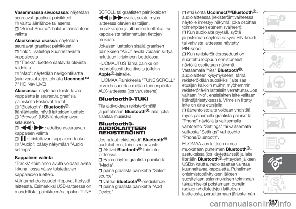 FIAT 500X 2018  Käyttö- ja huolto-ohjekirja (in in Finnish) Vasemmassa sivuosassa: näytetään
seuraavat graafiset painikkeet:
Valittu äänilähde tai asema
"Select Source": halutun äänilähteen
valinta
Alaoikeassa osassa: näytetään
seuraavat gr