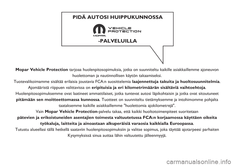 FIAT 500X 2018 Käyttö- ja huolto-ohjekirja (in in Finnish) Mopar Vehicle Protectiontarjoaa huolenpitosopimuksia, jotka on suunniteltu kaikille asiakkaillemme ajoneuvon
huolettoman ja nautinnollisen käytön takaamiseksi.
Tuotevalikoimamme sisältää erilaisi FIAT 500X 2018 Käyttö- ja huolto-ohjekirja (in in Finnish) Mopar Vehicle Protectiontarjoaa huolenpitosopimuksia, jotka on suunniteltu kaikille asiakkaillemme ajoneuvon
huolettoman ja nautinnollisen käytön takaamiseksi.
Tuotevalikoimamme sisältää erilaisi
