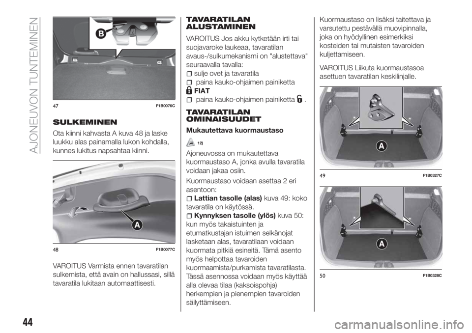 FIAT 500X 2018  Käyttö- ja huolto-ohjekirja (in in Finnish) SULKEMINEN
Ota kiinni kahvasta A kuva 48 ja laske
luukku alas painamalla lukon kohdalla,
kunnes lukitus napsahtaa kiinni.
VAROITUS Varmista ennen tavaratilan
sulkemista, että avain on hallussasi, sil