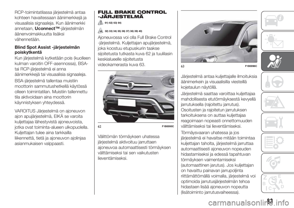 FIAT 500X 2018 Käyttö- ja huolto-ohjekirja (in in Finnish) RCP-toimintatilassa järjestelmä antaa
kohteen havaitessaan äänimerkkejä ja
visuaalisia signaaleja. Kun äänimerkki
annetaan,Uconnect™-järjestelmän
äänenvoimakkuutta lisäksi
vähennetään FIAT 500X 2018 Käyttö- ja huolto-ohjekirja (in in Finnish) RCP-toimintatilassa järjestelmä antaa
kohteen havaitessaan äänimerkkejä ja
visuaalisia signaaleja. Kun äänimerkki
annetaan,Uconnect™-järjestelmän
äänenvoimakkuutta lisäksi
vähennetään