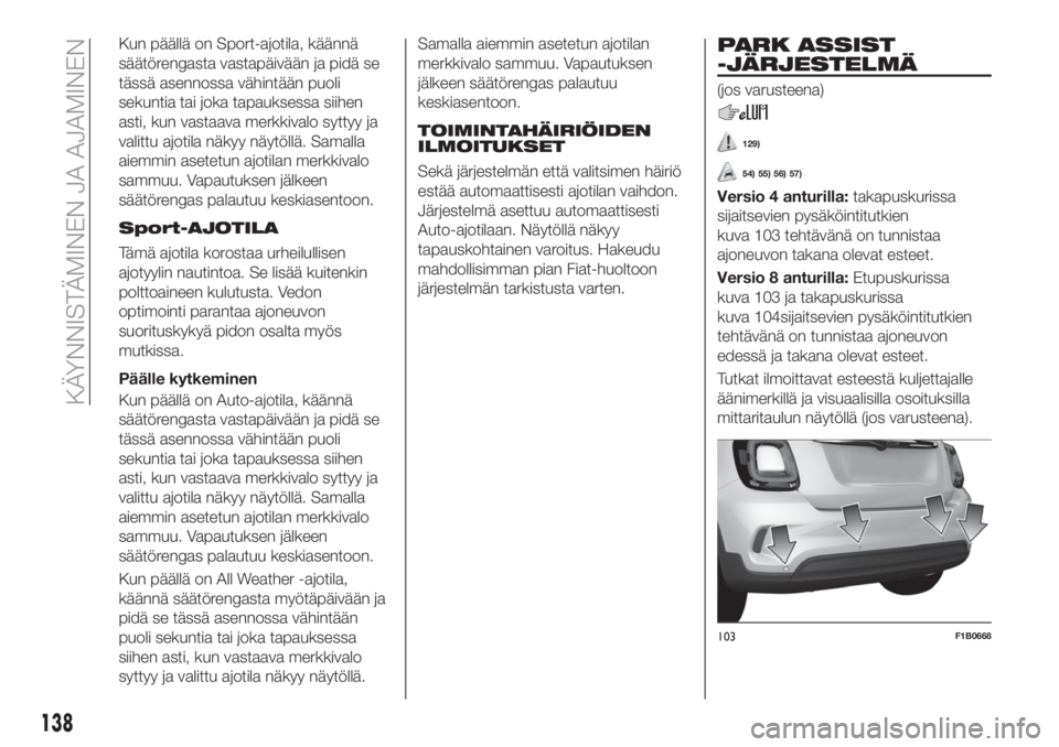 FIAT 500X 2019 Käyttö- ja huolto-ohjekirja (in in Finnish) Kun päällä on Sport-ajotila, käännä
säätörengasta vastapäivään ja pidä se
tässä asennossa vähintään puoli
sekuntia tai joka tapauksessa siihen
asti, kun vastaava merkkivalo syttyy ja FIAT 500X 2019 Käyttö- ja huolto-ohjekirja (in in Finnish) Kun päällä on Sport-ajotila, käännä
säätörengasta vastapäivään ja pidä se
tässä asennossa vähintään puoli
sekuntia tai joka tapauksessa siihen
asti, kun vastaava merkkivalo syttyy ja