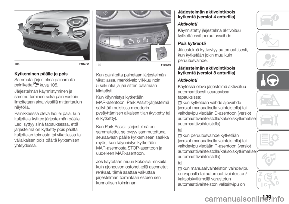 FIAT 500X 2019 Käyttö- ja huolto-ohjekirja (in in Finnish) Kytkeminen päälle ja pois
Sammuta järjestelmä painamalla
painiketta
kuva 105.
Järjestelmän käynnistyminen ja
sammuttaminen sekä päin vastoin
ilmoitetaan aina viestillä mittaritaulun
näytöl FIAT 500X 2019 Käyttö- ja huolto-ohjekirja (in in Finnish) Kytkeminen päälle ja pois
Sammuta järjestelmä painamalla
painiketta
kuva 105.
Järjestelmän käynnistyminen ja
sammuttaminen sekä päin vastoin
ilmoitetaan aina viestillä mittaritaulun
näytöl