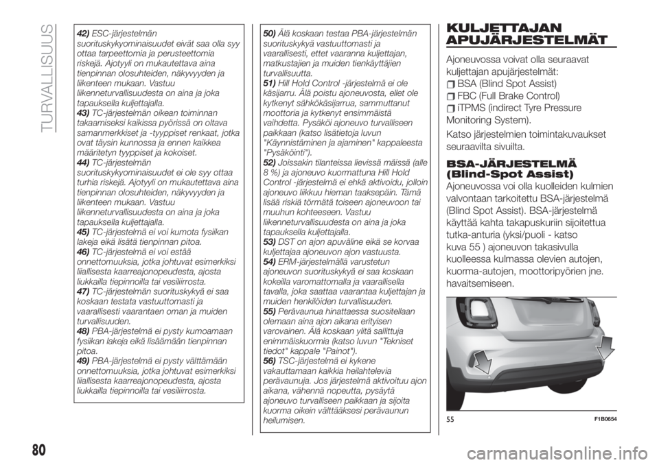 FIAT 500X 2019 Käyttö- ja huolto-ohjekirja (in in Finnish) 42)ESC-järjestelmän
suorituskykyominaisuudet eivät saa olla syy
ottaa tarpeettomia ja perusteettomia
riskejä. Ajotyyli on mukautettava aina
tienpinnan olosuhteiden, näkyvyyden ja
liikenteen mukaa FIAT 500X 2019 Käyttö- ja huolto-ohjekirja (in in Finnish) 42)ESC-järjestelmän
suorituskykyominaisuudet eivät saa olla syy
ottaa tarpeettomia ja perusteettomia
riskejä. Ajotyyli on mukautettava aina
tienpinnan olosuhteiden, näkyvyyden ja
liikenteen mukaa