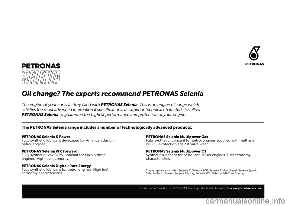 FIAT 500X 2021  Käyttö- ja huolto-ohjekirja (in in Finnish) Oil change? The experts recommend PETRONAS Selenia
The PETRONAS Selenia range includes a number of technologically advanced products:
PETRONAS Selenia K Power
Fully synthetic lubricant developed for A