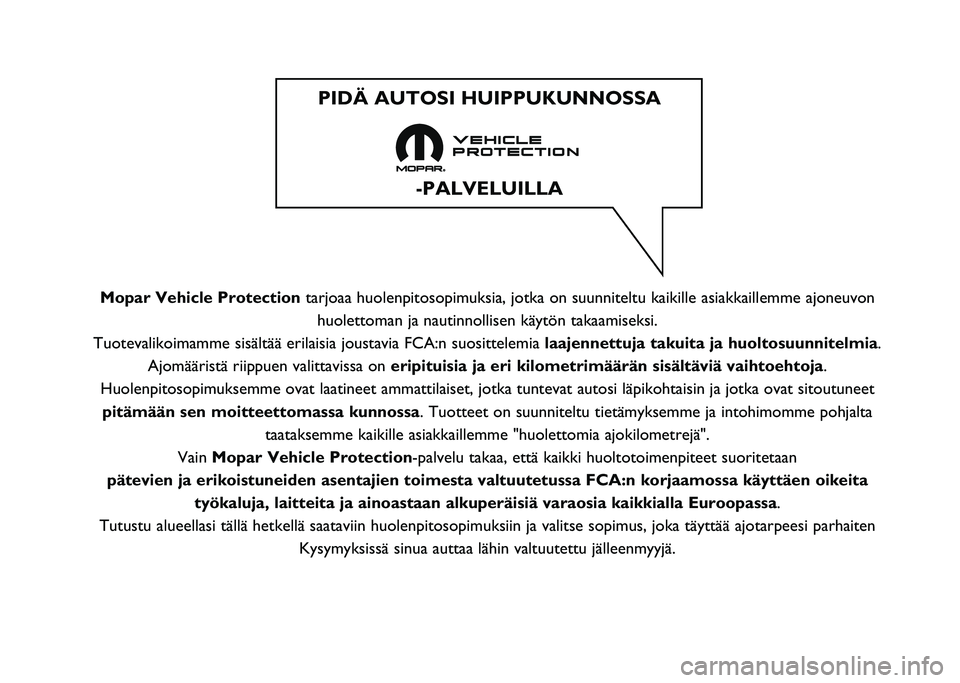 FIAT 500X 2021  Käyttö- ja huolto-ohjekirja (in in Finnish) Mopar Vehicle Protectiontarjoaa huolenpitosopimuksia, jotka on suunniteltu kaikille asiakkaillem\
me ajoneuvon
huolettoman ja nautinnollisen käytön takaamiseksi.
Tuotevalikoimamme sisältää erilai