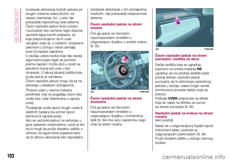 FIAT 500X 2017 Knjižica za upotrebu i održavanje (in Serbian) Izostanak aktiviranja bočnih jastuka pri
drugim vrstama udara (bočni, od
nazad, prevrtanje, itd...) zato nije
pokazatelj nepravilnog rada sistema.
Čeoni vazdušni jastuci (kod vozača
i suvozača) FIAT 500X 2017 Knjižica za upotrebu i održavanje (in Serbian) Izostanak aktiviranja bočnih jastuka pri
drugim vrstama udara (bočni, od
nazad, prevrtanje, itd...) zato nije
pokazatelj nepravilnog rada sistema.
Čeoni vazdušni jastuci (kod vozača
i suvozača)